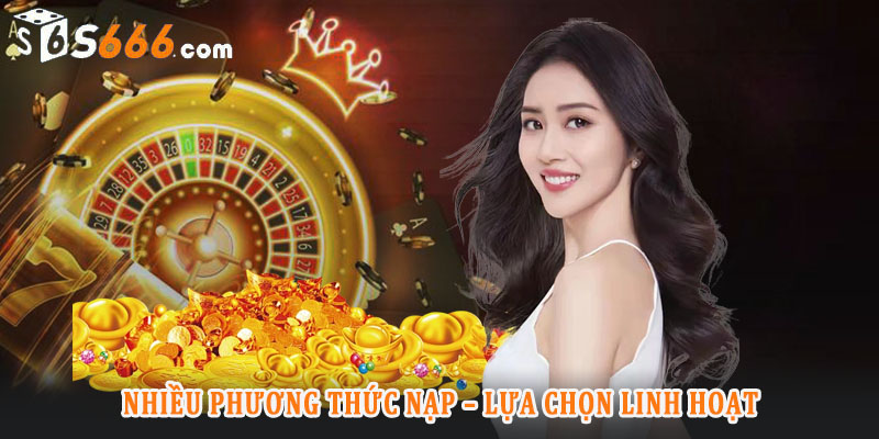 Tổng quan về các phương pháp nạp tiền S666