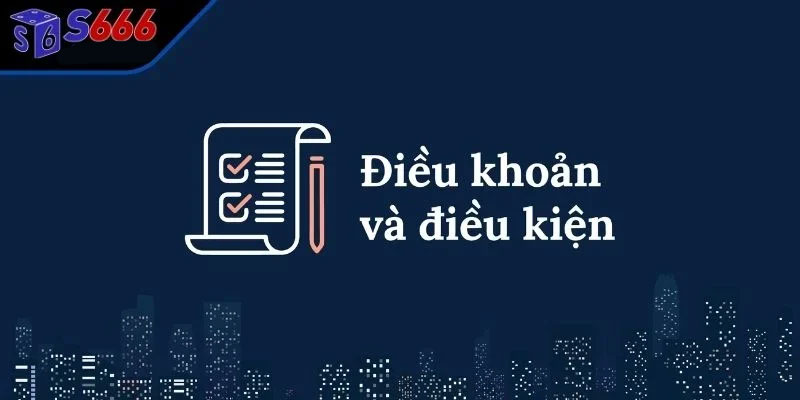 Tổng quan về điều khoản và điều kiện S666